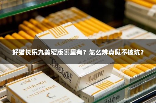 好猫长乐九美窄版哪里有？怎么辨真假不被坑？